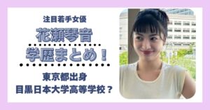 花瀬琴音 学歴 大学 高校 中学